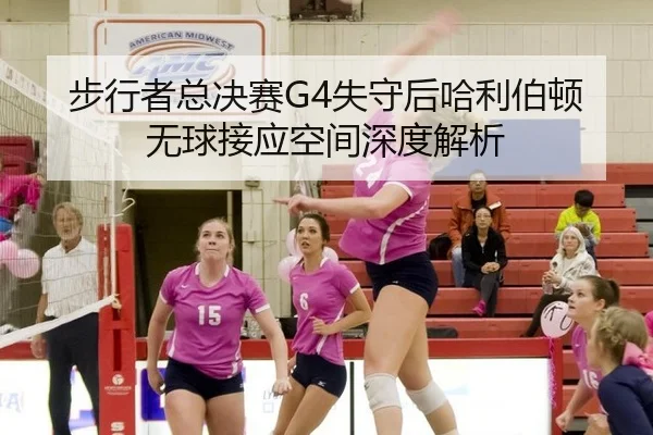 步行者总决赛G4失守后哈利伯顿无球接应空间深度解析